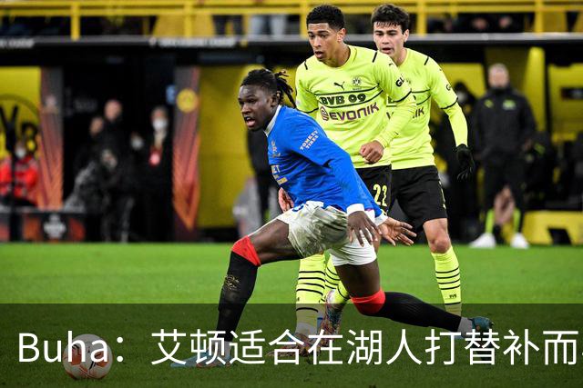 Buha：艾顿适合在湖人打替补而非首发 湖人需引入能防文班大个子